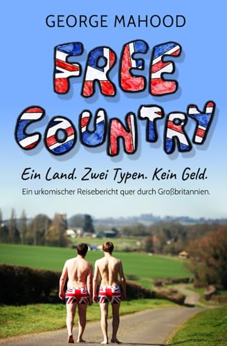 Free Country: Ein Land. Zwei Typen. Kein Geld: Ein urkomischer Reisebericht quer durch Großbritannien (German Edition)