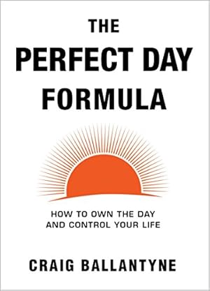 The Perfect Day Formula: How to Own the Day And Control Your Life