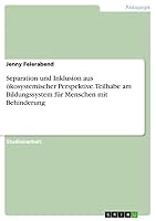 Separation und Inklusion aus �kosystemischer Perspektive. Teilhabe am Bildungssystem f�r Menschen mit Behinderung 3656881472 Book Cover