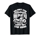 Cute You Don't Stop Riding When You Get Old Shirt Motor Gift T-Shirt