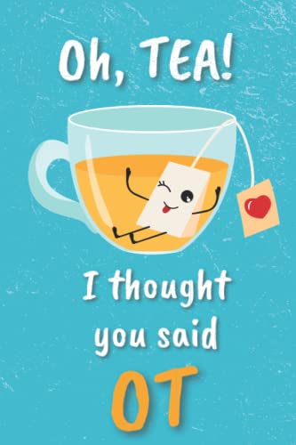 Funny Inspirational Notebook Journal Diary for Gifts: Occupational Therapist: Oh Tea, I Thought You Said OT: Playful Bright Colorful Diary 6x9 Lined ... for Women Men Boys or Girls Kids and Teens