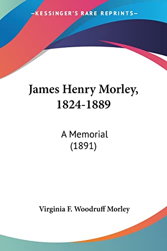 James Henry Morley, 1824-1889: A Memorial (1891)