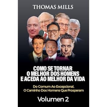 Capa do livro Como Se Tornar O Melhor Dos Homens E Aceda Ao Melhor Da Vida: Do Comum Ao Excepcional, O Caminho Dos Homens Que Prosperam Volume 2