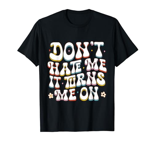 Don´t hate me it turns me on. Funny T-Shirt