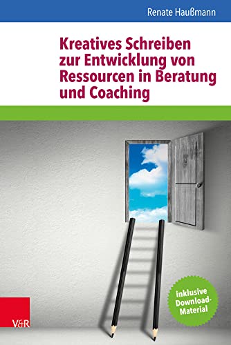 Kreatives Schreiben zur Entwicklung von Ressourcen in Beratung und Coaching: Inklusive Download-Material