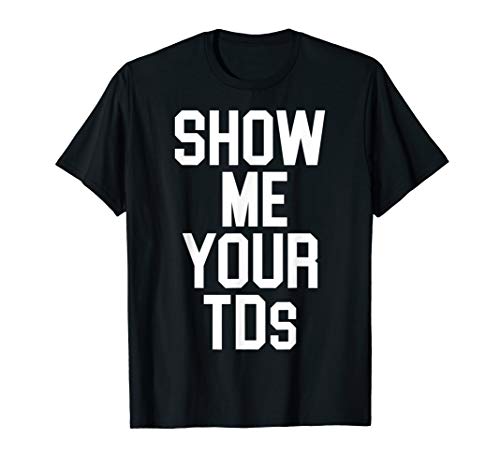 Show Me Your TDs Funny Football Shirts Tailgate Shirt