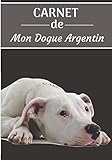 CARNET de Mon Dogue Argentin.: Carnet de santé et d’éducation pour chiens | 157 pages, 17cm x 25cm | Idéal pour les propriétaires d’un Dogue Argentin |