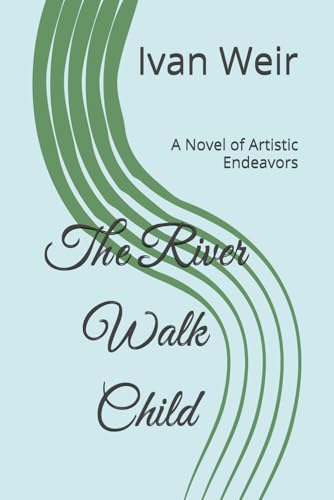 The River Walk Child: A Novel of Artistic Endeavors