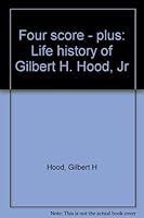 Four score - plus: Life history of Gilbert H. Hood, Jr B0006Y6W8E Book Cover