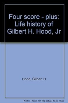 Hardcover Four score - plus: Life history of Gilbert H. Hood, Jr Book