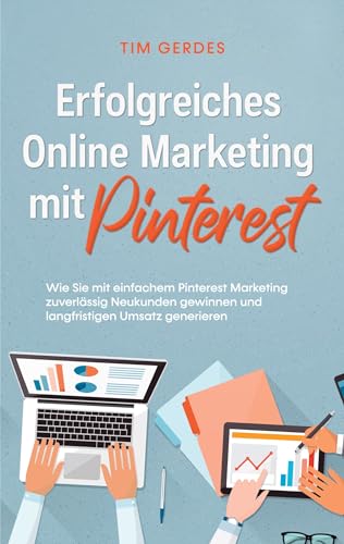Erfolgreiches Online Marketing mit Pinterest: Wie Sie mit einfachem Pinterest Marketing zuverlässig Neukunden gewinnen und langfristigen Umsatz generieren (German Edition) - Gerdes, Tim