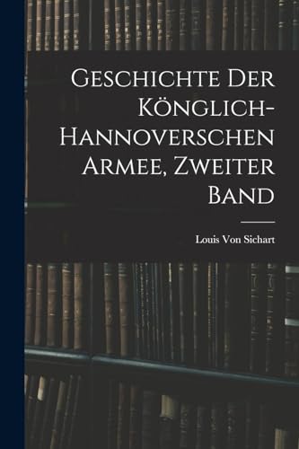 Geschichte Der Könglich-Hannoverschen Armee, Zweiter Band (German Edition)