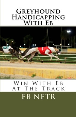 Greyhound Handicapping With Eb: Win With Eb At The Track #TOP15