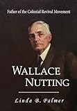 Wallace Nutting: Father of the Colonial Revival Movement