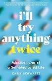 I'll Try Anything Twice: Misadventures of a Self-Medicated Life