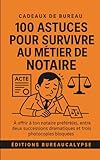  100 Astuces pour survivre au métier de Notaire: À offrir à ton notaire préféré, entre deux successions dramatiques et trois photocopies bloquées