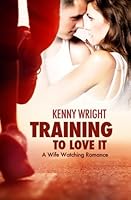 Training to Love It: A Hotwife Romance: Volume 1 0692547002 Book Cover