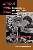 Without Lying Down: Frances Marion and the Powerful Women of Early Hollywood