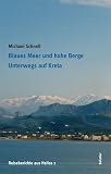 Blaues Meer und hohe Berge: Unterwegs auf Kreta (Reiseberichte aus Hellas)
