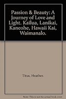 Passion & Beauty: A Journey of Love and Light. Kailua, Lanikai, Kaneohe, Hawaii Kai, Waimanalo B007JVSJ3S Book Cover