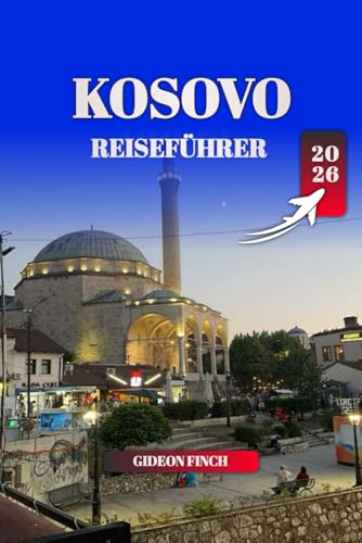 KOSOVO REISEFÜHRER 2026: Top-Aktivitäten, Übernachtungsmöglichkeiten, Reisetipps und versteckte Schätze für Erstbesucher