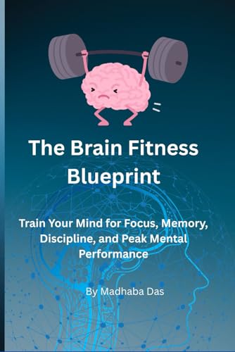 The Brain Fitness Blueprint: Train Your Mind for Focus, Memory,