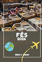 FÈS GUIDE DE VOYAGE: Découvrez les attractions incontournables de Fès, les joyaux cachés, la culture, la vie nocturne et les activités de plein air. ... et perspectives locales (French Edition) B0F5P16VXG Book Cover