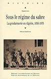 Sous le régime du sabre: La gendarmerie en Algérie 1830 1870