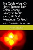 The Cobb Way: Or, How I Became Both Cobb County Georgia's Public Enemy #1 & A Messenger Of God: A Black Comedy About The Deep State B0CWG7G3VR Book Cover