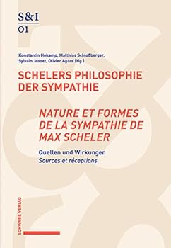 Max Schelers Philosophie Der Sympathie / Nature Et Formes de la Sympathie de Max Scheler: Quellen Und Wirkungen / Sources Et Receptions (French and German Edition)