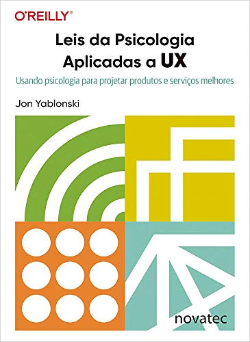 Leis da Psicologia Aplicadas a UX: Usando Psicologia Para Projetar Produtos e Serviços Melhores