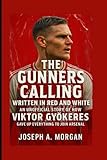 The Gunners Calling: Written In Red And White: An Unofficial Story Of How Viktor Gyökere Gave Up Everything To Join Arsenal