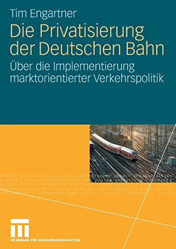 Die Privatisierung der Deutschen Bahn: Über die Implementierung Marktorientierter Verkehrspolitik (German Edition)
