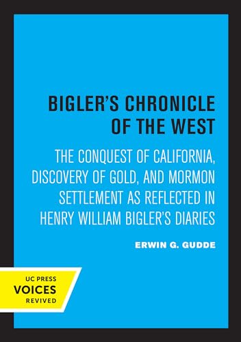 Bigler's Chronicle of the West: The Conquest of California, Discovery of Gold, and Mormon Settlement as Reflected in Henry William Bigler's Diaries