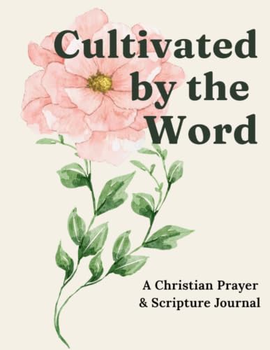 Cultivated by the Word: A Daily Journal for Scripture, Prayer and Spiritual Growth