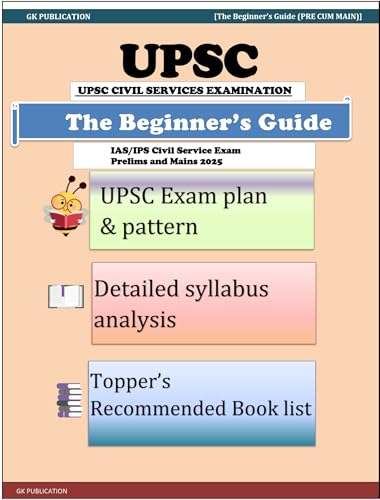 The Beginner’s Guide for IAS/IPS UPSC Civil Services Examination Prelims and Mains 2025: UPSC Exam Plan & Pattern, Detailed Syllabus Analysis , Topper’s ... and Preparation Strategy (English Edition)