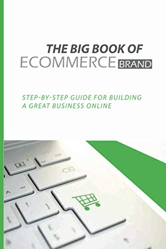 The Big Book Of eCommerce Brand: Step-By-Step Guide For Building A Great Business Online: B2B Ecommerce Books