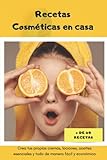Recetas cosméticas en casa (+ de 60 recetas): Crea tus propias cremas, lociones, aceites esenciales y todo de manera fácil y económica