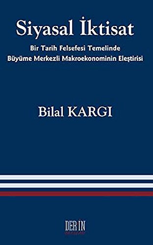SİYASAL İKTİSAT: Bir Tarih Felsefesi Temelinde Büyüme Merkezli Makro Ekonominin Eleştirisi