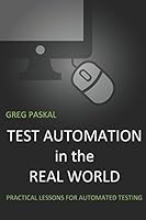 Test Automation in the Real World: Practical Lessons for Automated Testing 1520745923 Book Cover