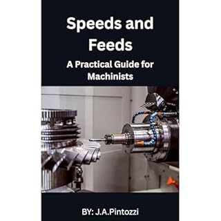 Mastering Speeds and Feeds: A Practical Guide for Machinists Audiobook By J.A. Pintozzi cover art