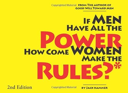 If Men Have All the Power How Come Women Make the Rules: and other radical thoughts for men who want more fairness from women