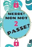  MERDE! MON MOT 2 PASSE?: CARNET POUR GARDER TES LOGINS, MOTS DE PASSE, SITE WEB..EN TOUTE SECURITE ET ORGANISE!