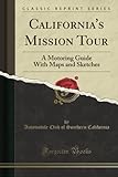 automobilclub italien  California\'s Mission Tour: A Motoring Guide With Maps and Sketches (Classic Reprint)