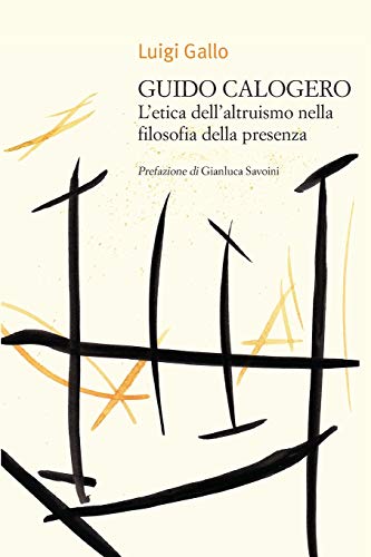 Guido Calogero. L'etica dell'altruismo nella filosofia della presenza (Italian Edition)