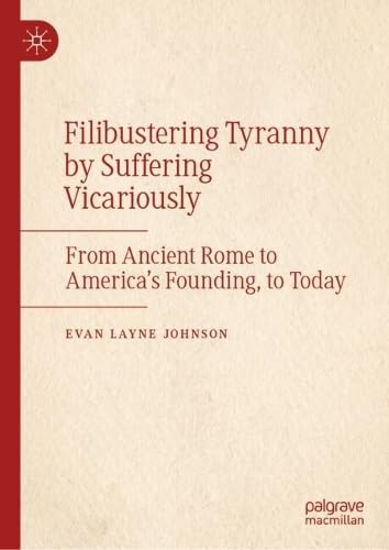 Filibustering Tyranny by Suffering Vicariously: From Ancient Rome to America’s Founding, to Today