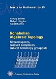Nonabelian Algebraic Topology: Filtered Spaces, Crossed Complexes, Cubical Homotopy Groupoids (EMS Tracts in Mathematics)