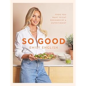 So Good: Food you want to eat, designed by a nutritionist Hardcover – 9 May 2024