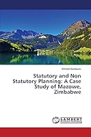 Statutory and Non Statutory Planning: A Case Study of Mazowe, Zimbabwe 3659768294 Book Cover