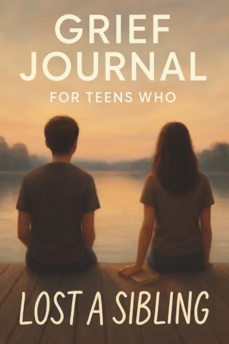 Grief Journal for Teens Who Lost a Sibling: A Guided Journey Toward Healing, Memory, and Resilience